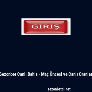 Sezonbet Canlı Bahis - Ma&ccedil; &Ouml;ncesi ve Canlı Oranlar