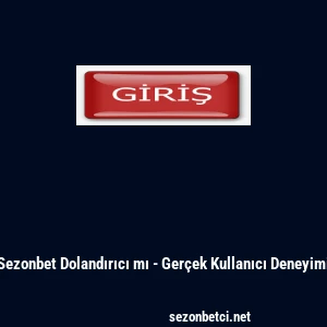 Sezonbet Dolandırıcı mı - Ger&ccedil;ek Kullanıcı Deneyimi