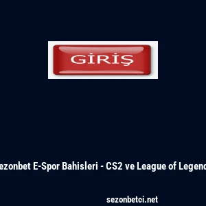 Sezonbet E-Spor Bahisleri - CS2 ve League of Legends