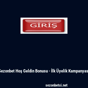 Sezonbet Hoş Geldin Bonusu - İlk &Uuml;yelik Kampanyası