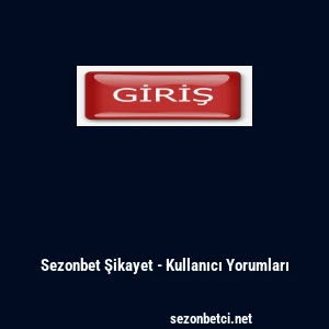 Sezonbet Şikayet - Kullanıcı Yorumları